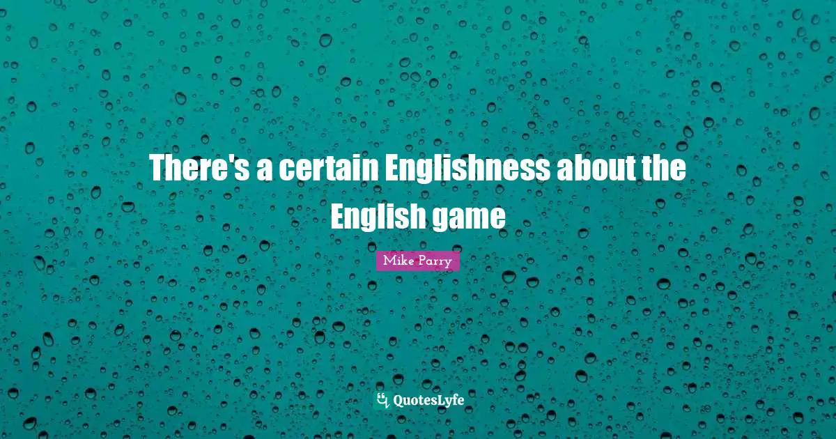 There's a certain Englishness about the English game