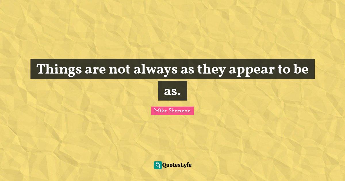 Things are not always as they appear to be as.