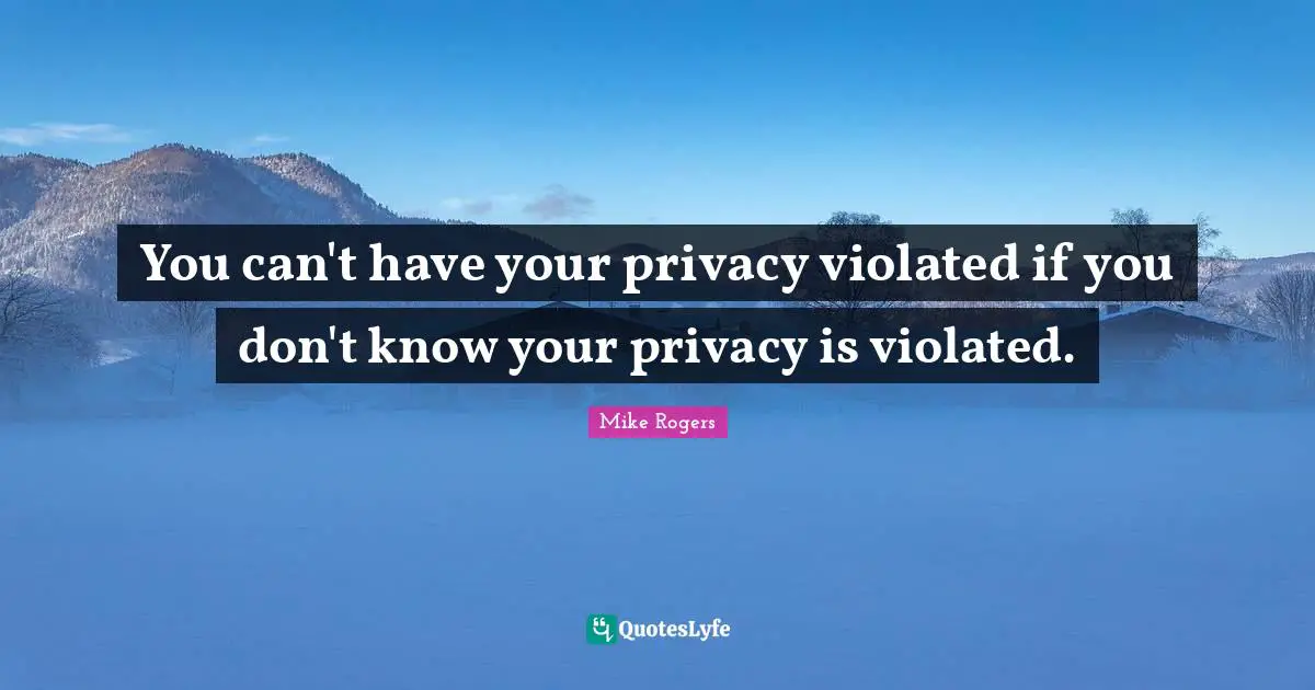 You can't have your privacy violated if you don't know your privacy is violated.