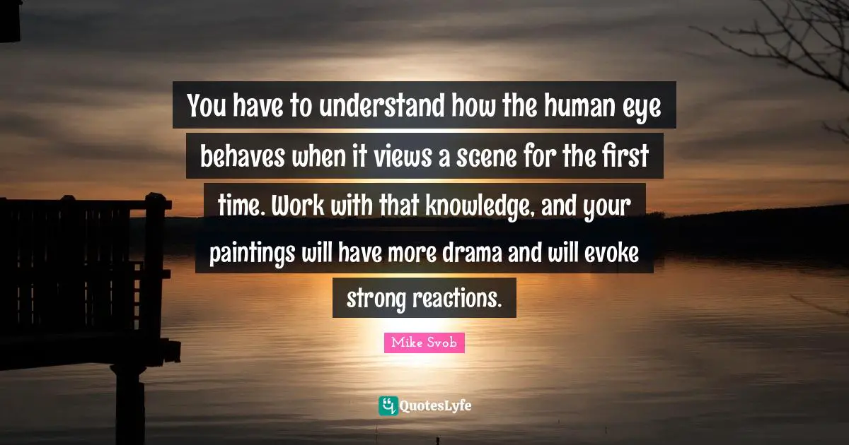 You have to understand how the human eye behaves when it views a scene for the first time. Work with that knowledge, and your paintings will have more drama and will evoke strong reactions.