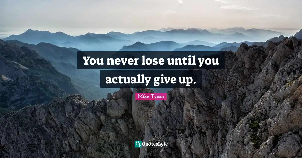 You never lose until you actually give up.