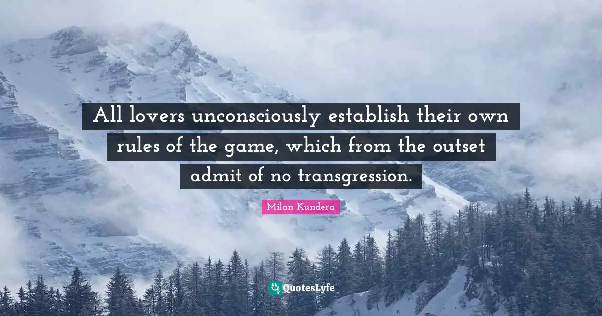 All lovers unconsciously establish their own rules of the game, which from the outset admit of no transgression.