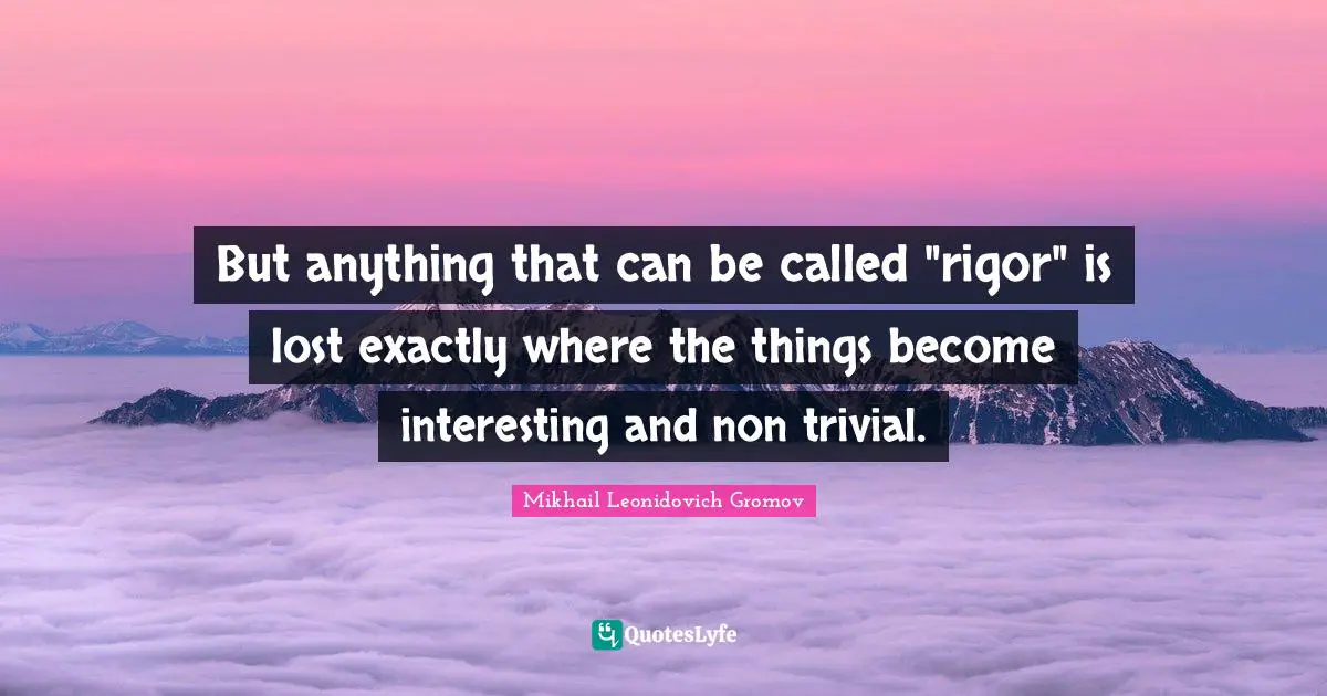 But anything that can be called "rigor" is lost exactly where the things become interesting and non trivial.
