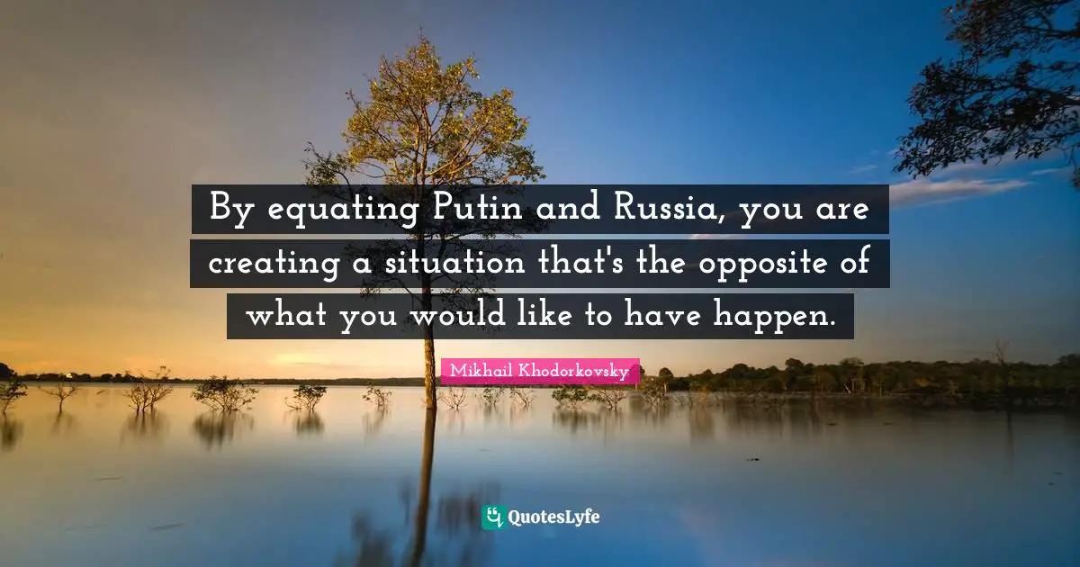 By equating Putin and Russia, you are creating a situation that's the opposite of what you would like to have happen.