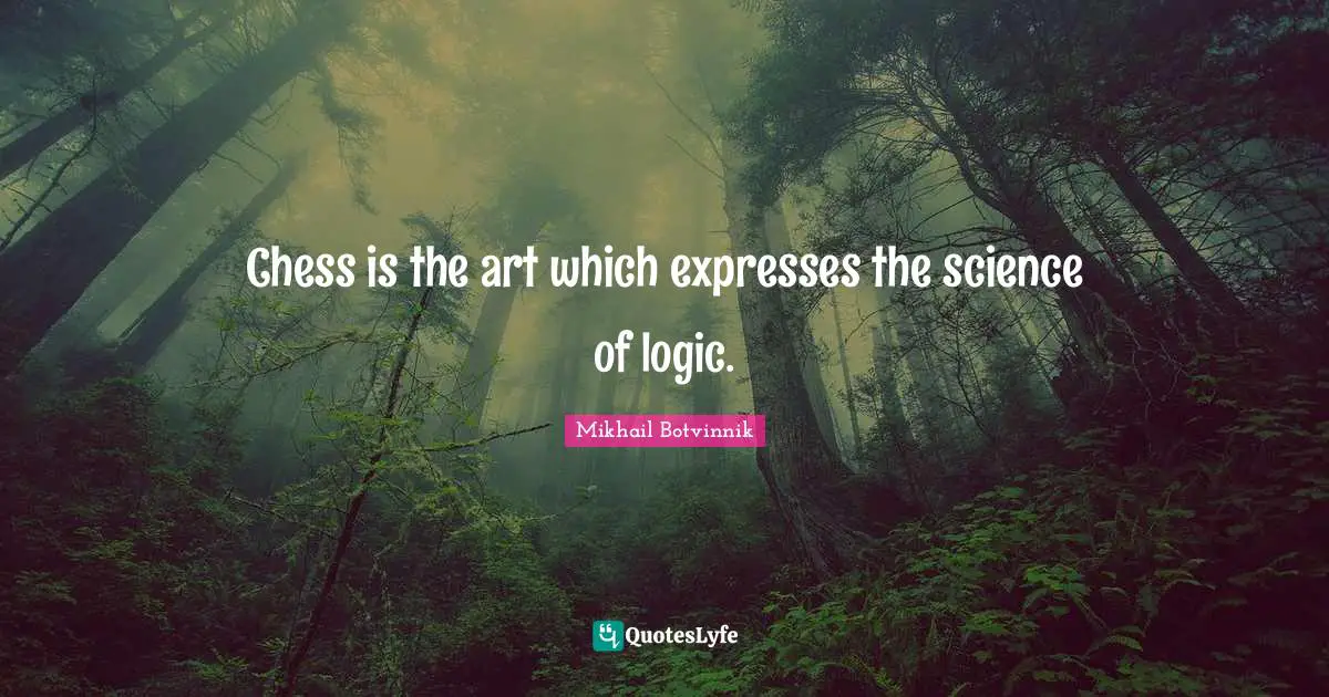 Logic Quotes: "Chess is the art which expresses the science of logic."
