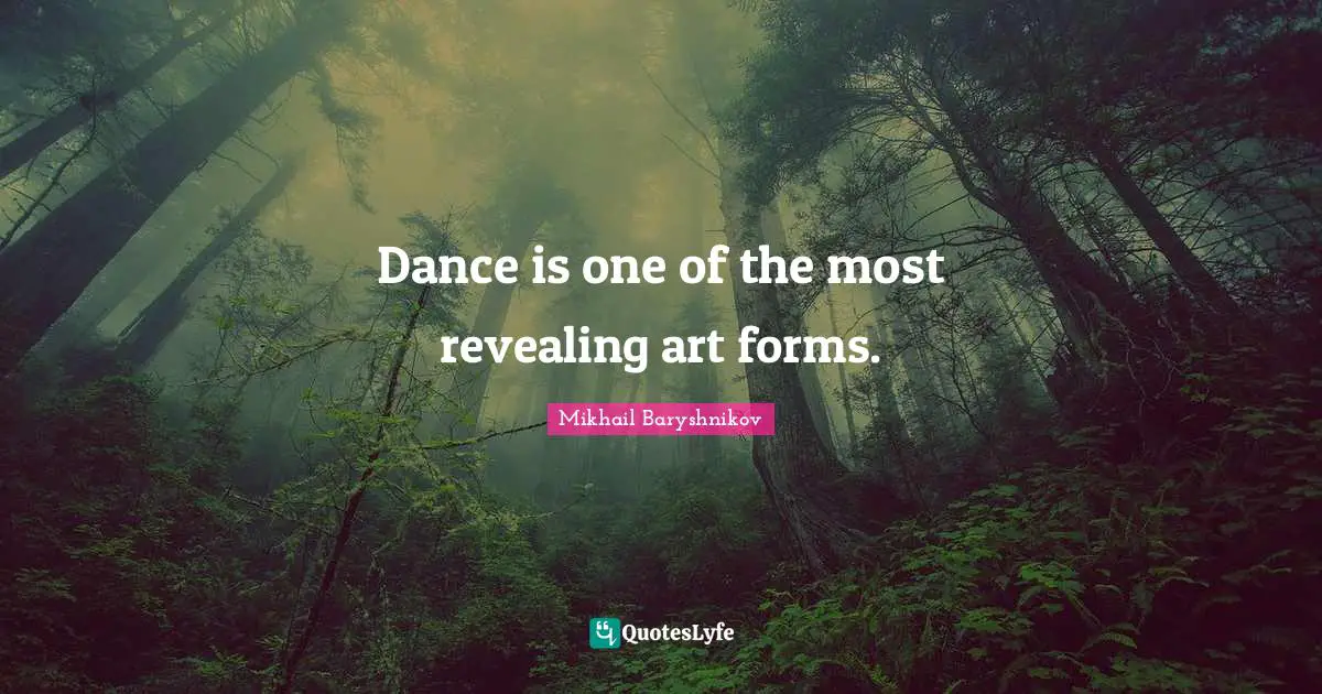 Dance is one of the most revealing art forms.