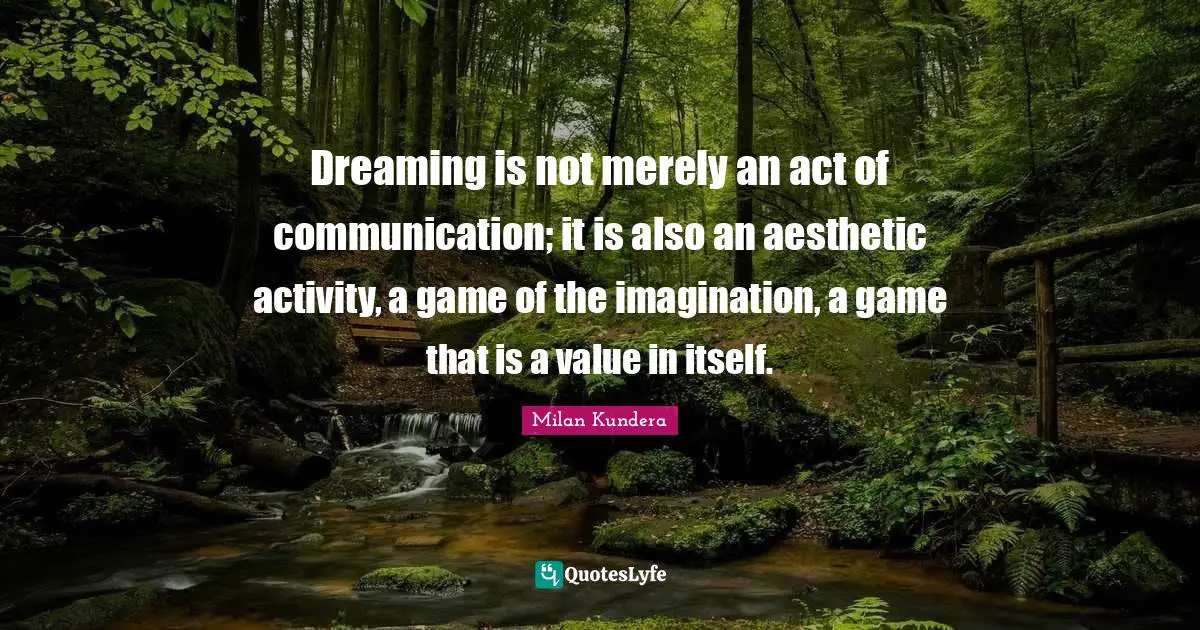 Dreaming is not merely an act of communication; it is also an aesthetic activity, a game of the imagination, a game that is a value in itself.