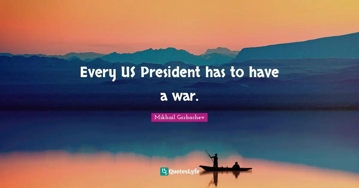 Every US President has to have a war.