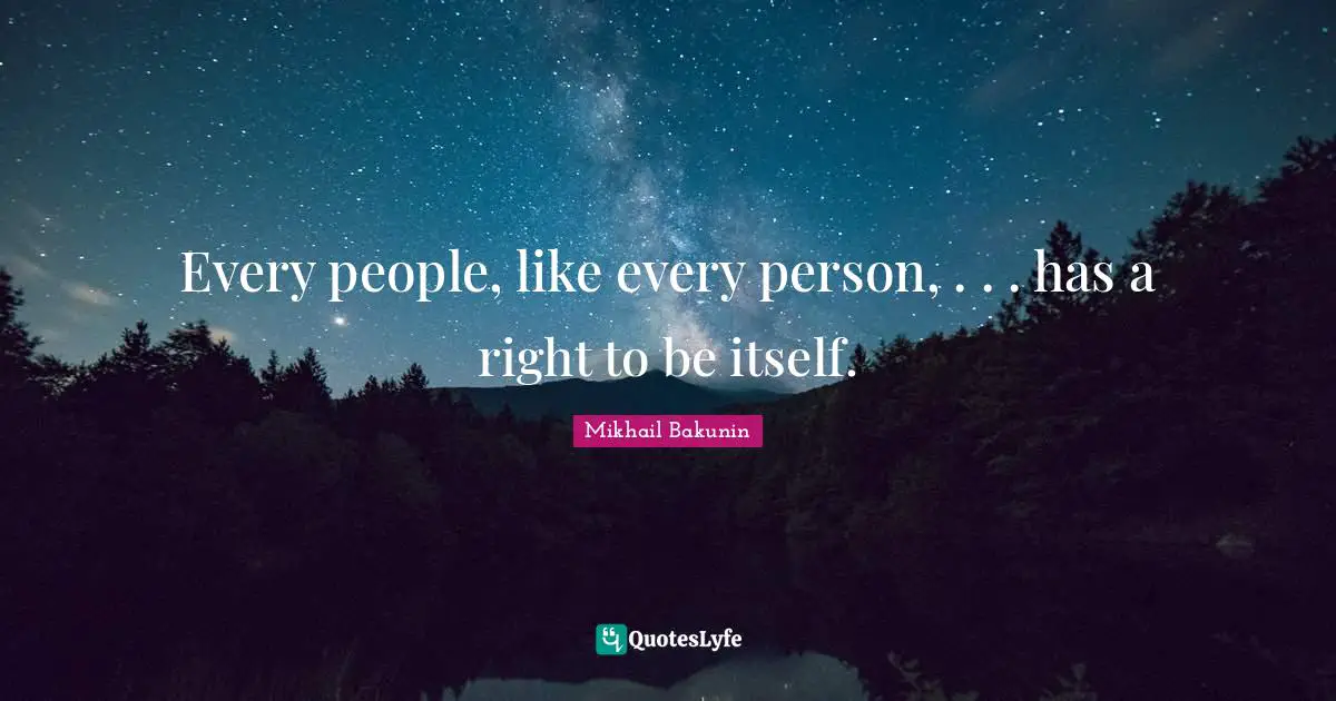 Every people, like every person, . . . has a right to be itself.