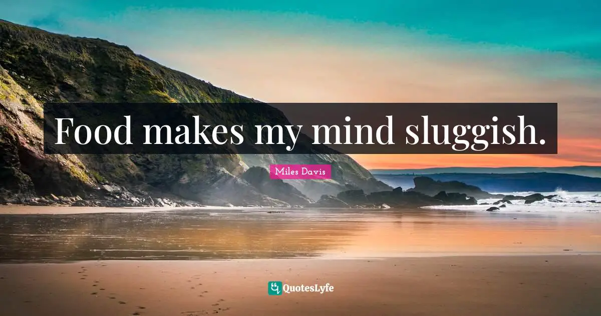 Sluggish Quotes: "Food makes my mind sluggish."