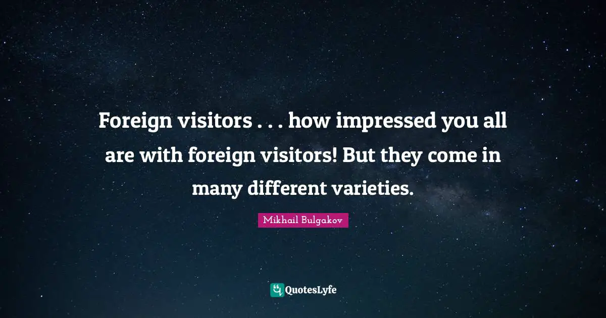 Visitors Quotes: "Foreign visitors . . . how impressed you all are with foreign visitors! But they come in many different varieties."