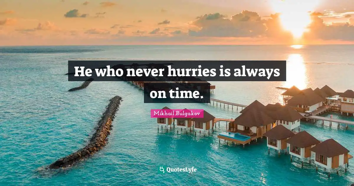 He who never hurries is always on time.