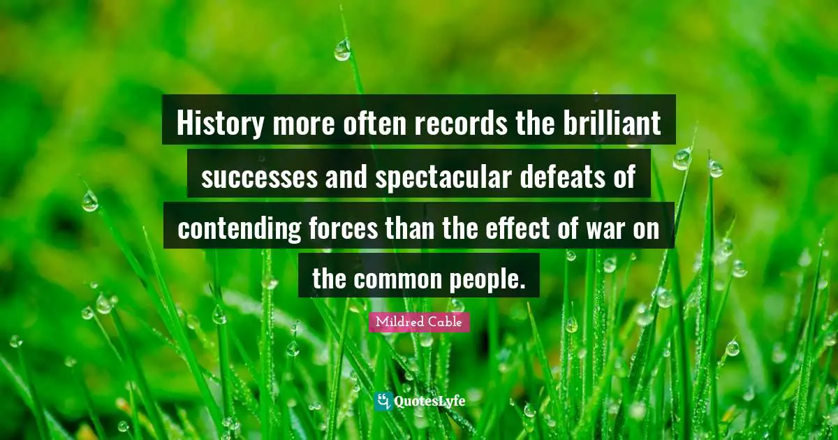 History more often records the brilliant successes and spectacular defeats of contending forces than the effect of war on the common people.