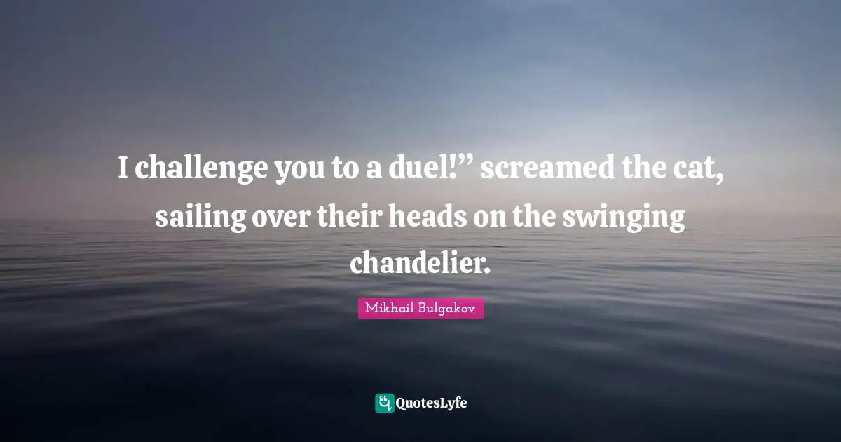 Sailing Quotes: "I challenge you to a duel!” screamed the cat, sailing over their heads on the swinging chandelier."
