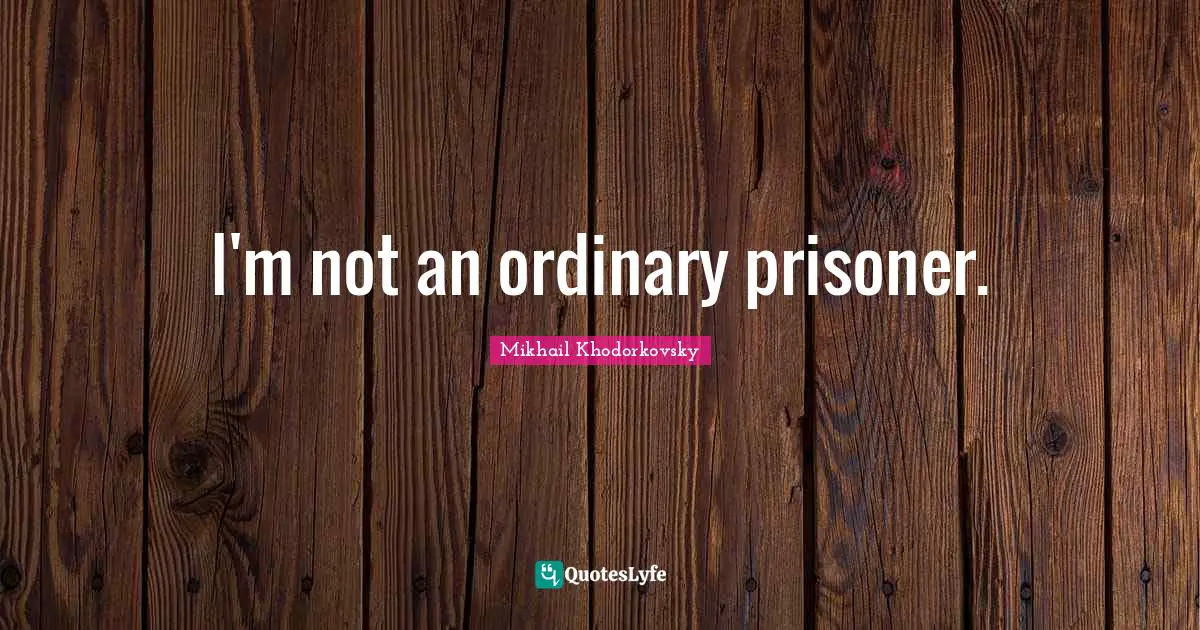 I'm not an ordinary prisoner.