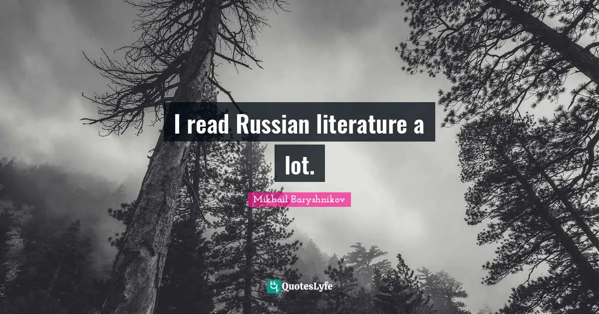 I read Russian literature a lot.