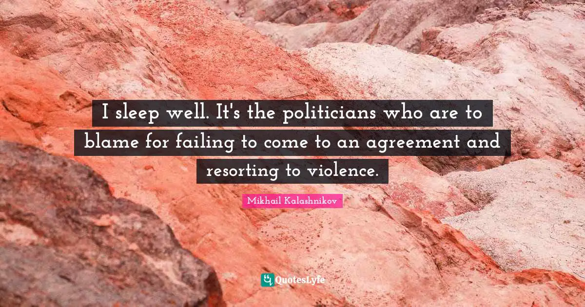 I sleep well. It's the politicians who are to blame for failing to come to an agreement and resorting to violence.