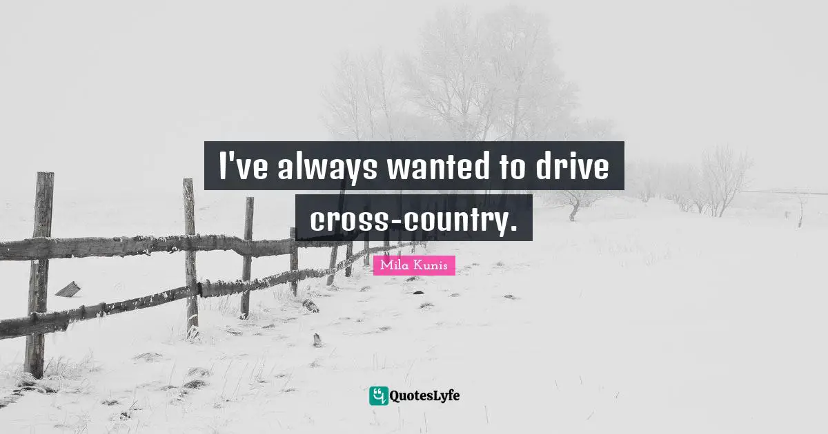 I've always wanted to drive cross-country.