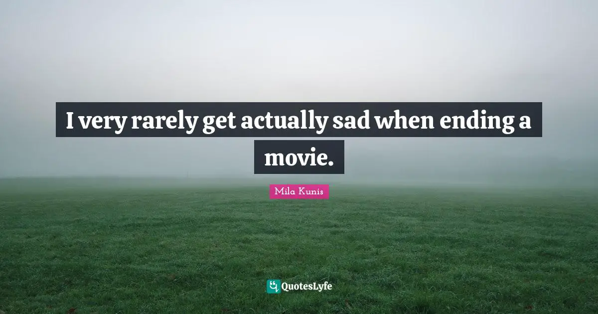 I very rarely get actually sad when ending a movie.