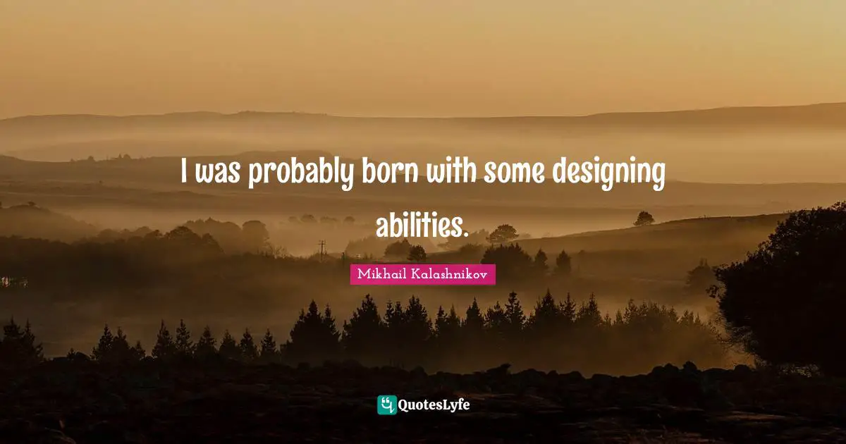 I was probably born with some designing abilities.