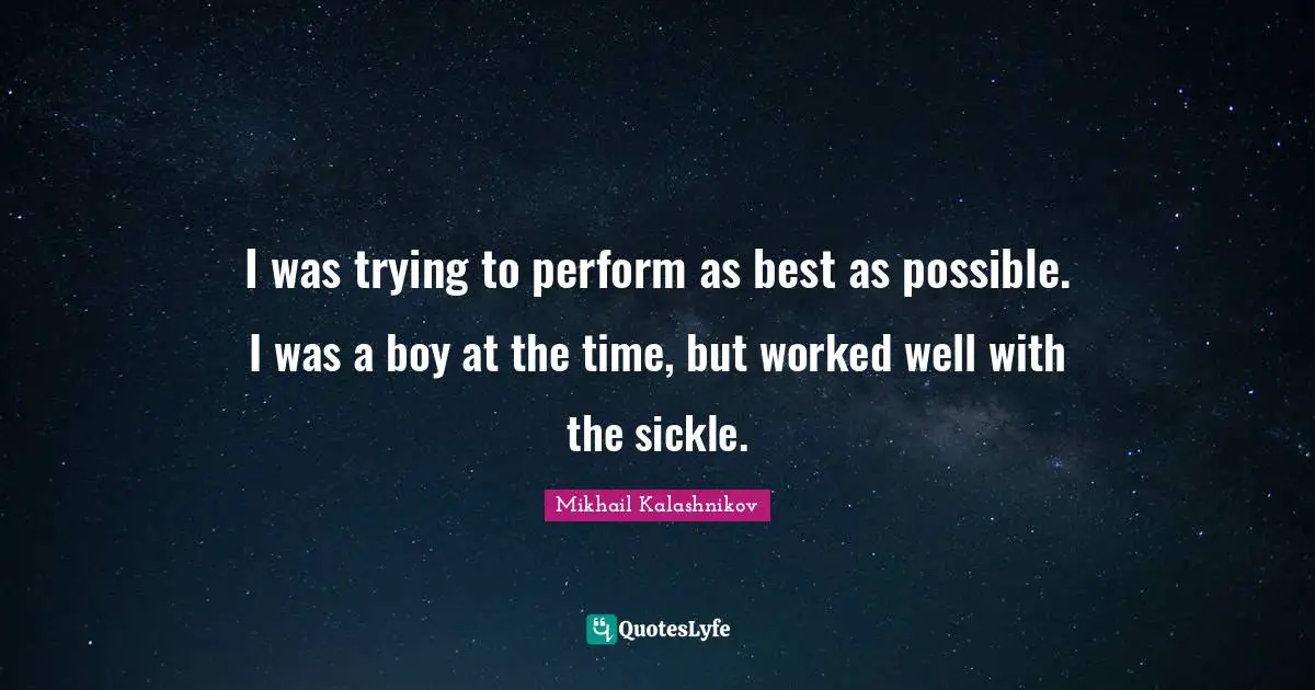 I was trying to perform as best as possible. I was a boy at the time, but worked well with the sickle.