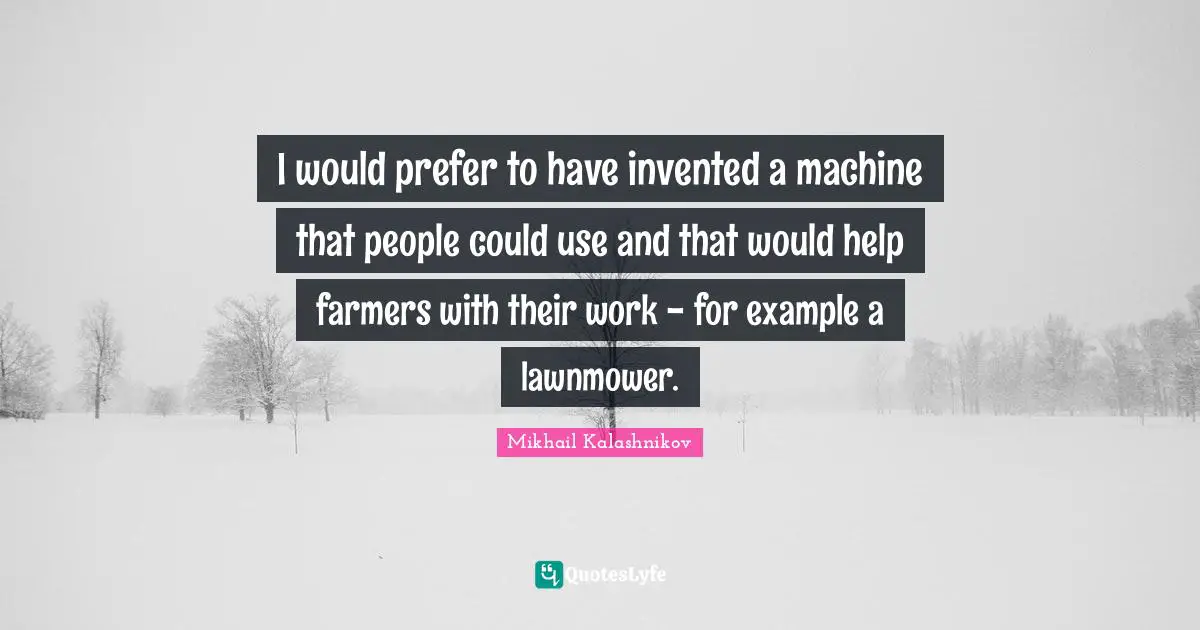 Example Quotes: "I would prefer to have invented a machine that people could use and that would help farmers with their work - for example a lawnmower."