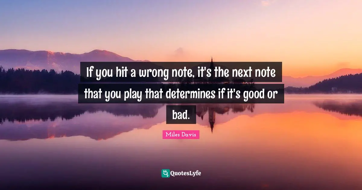 If you hit a wrong note, it's the next note that you play that determines if it's good or bad.