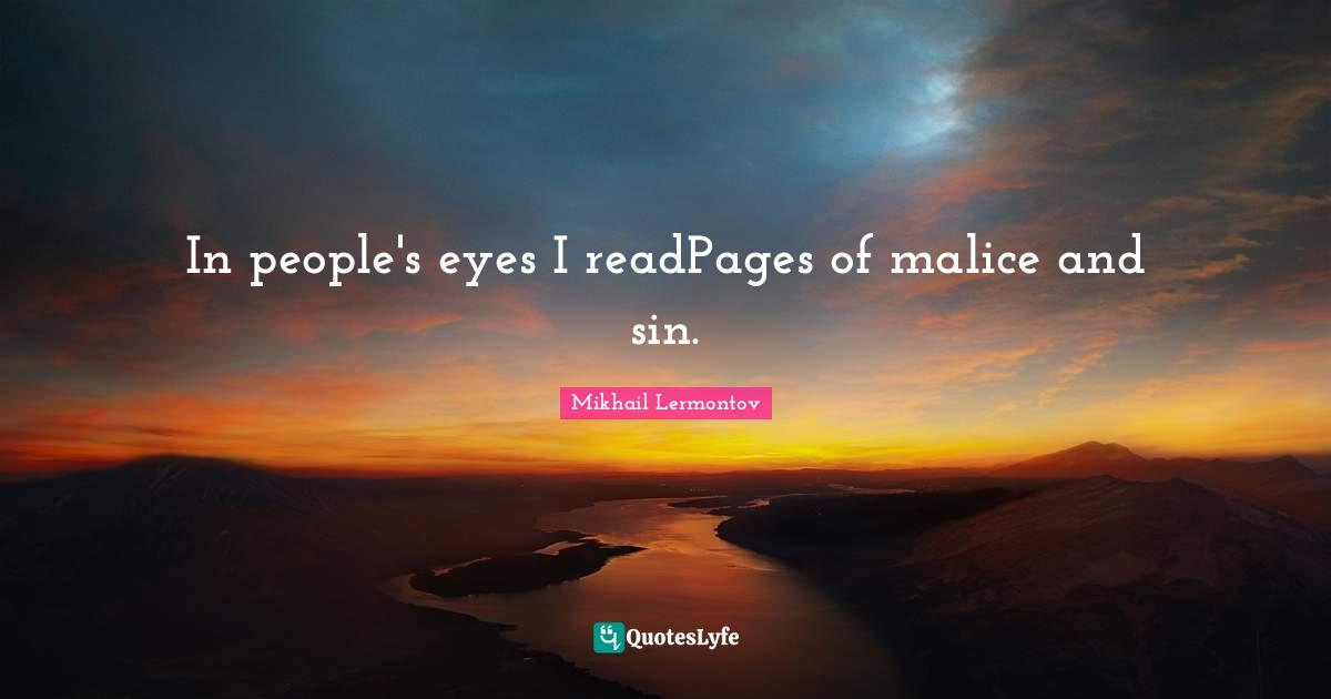 In people's eyes I readPages of malice and sin.