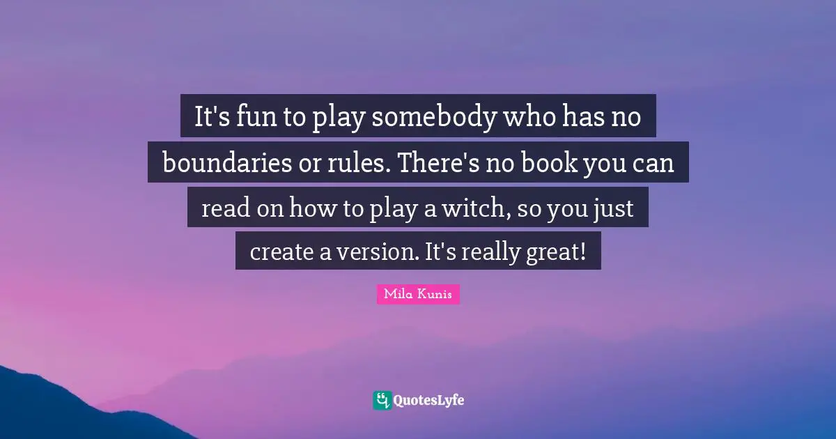 It's fun to play somebody who has no boundaries or rules. There's no book you can read on how to play a witch, so you just create a version. It's really great!