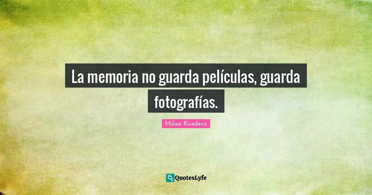 La memoria no guarda películas, guarda fotografías.