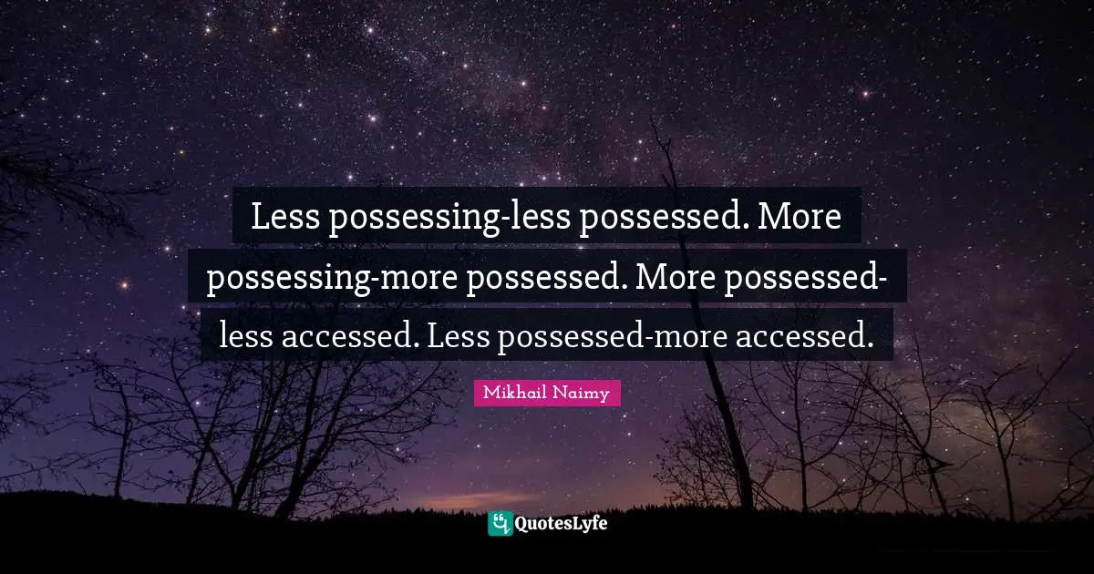 Possessed Quotes: "Less possessing-less possessed. More possessing-more possessed. More possessed-less accessed. Less possessed-more accessed."