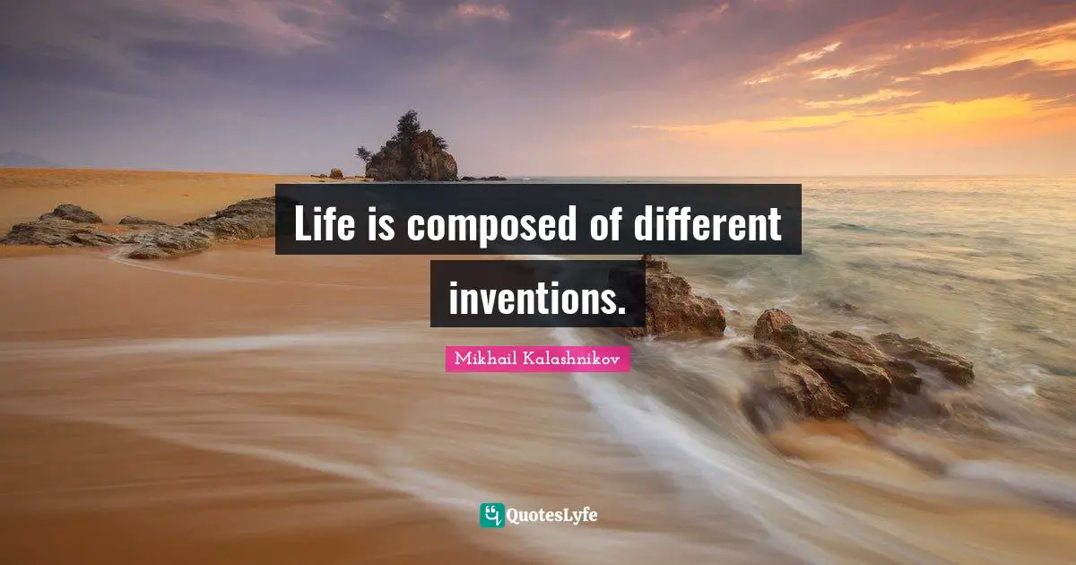 Life is composed of different inventions.