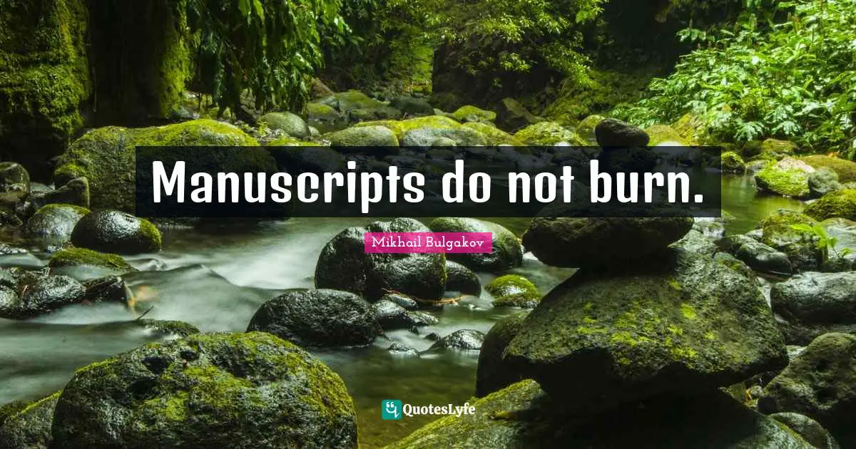 Manuscripts Quotes: "Manuscripts do not burn."