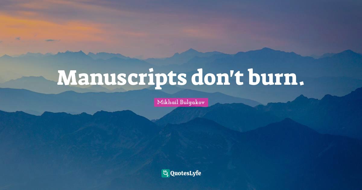Manuscripts Quotes: "Manuscripts don't burn."