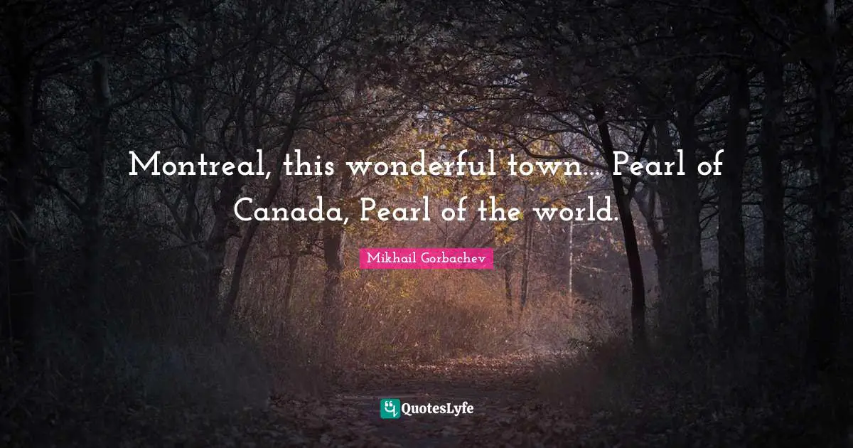 Montreal, this wonderful town… Pearl of Canada, Pearl of the world.