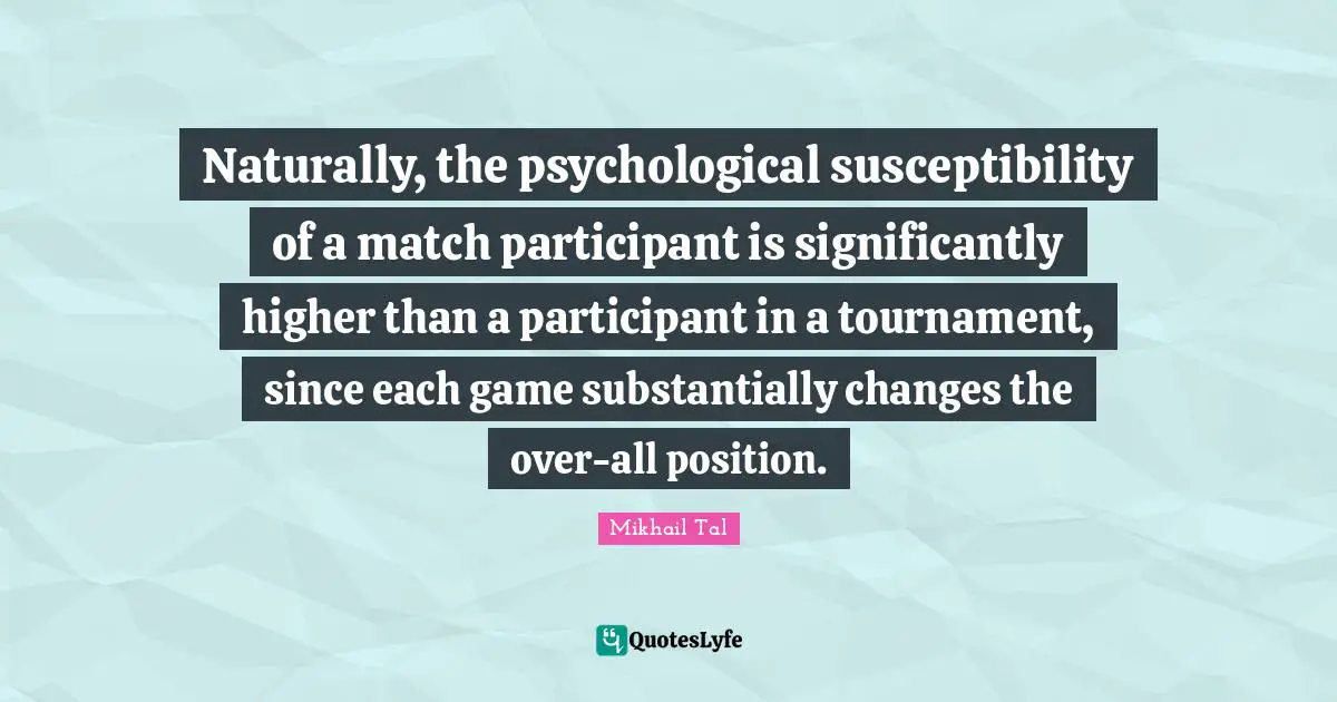 Naturally, the psychological susceptibility of a match participant is significantly higher than a participant in a tournament, since each game substantially changes the over-all position.
