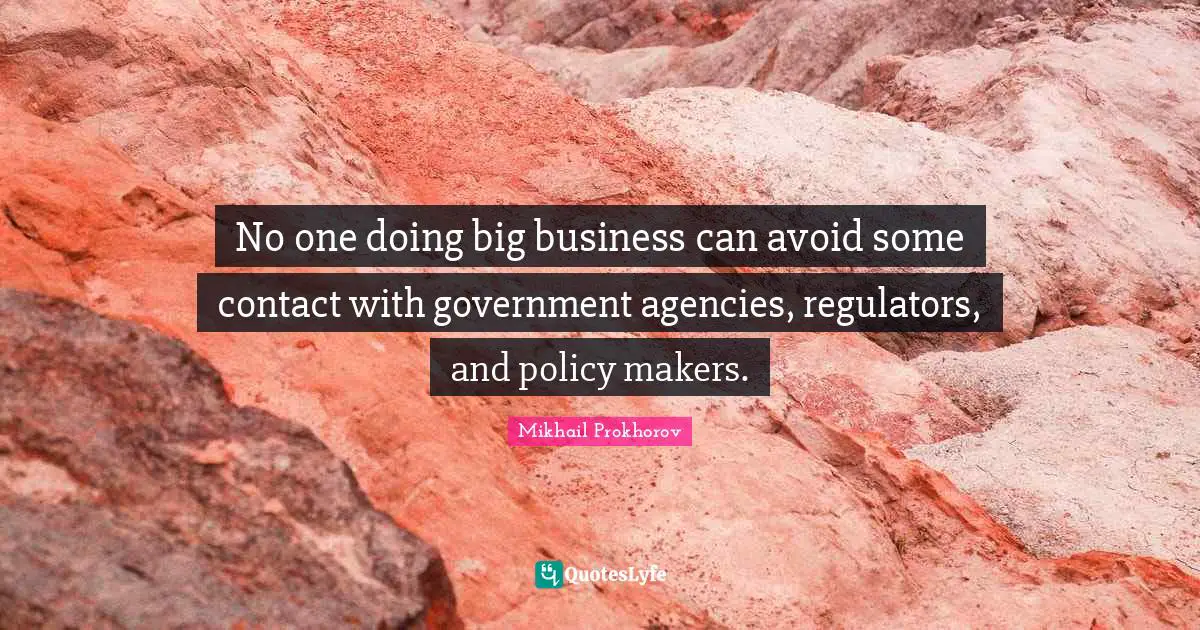 No one doing big business can avoid some contact with government agencies, regulators, and policy makers.