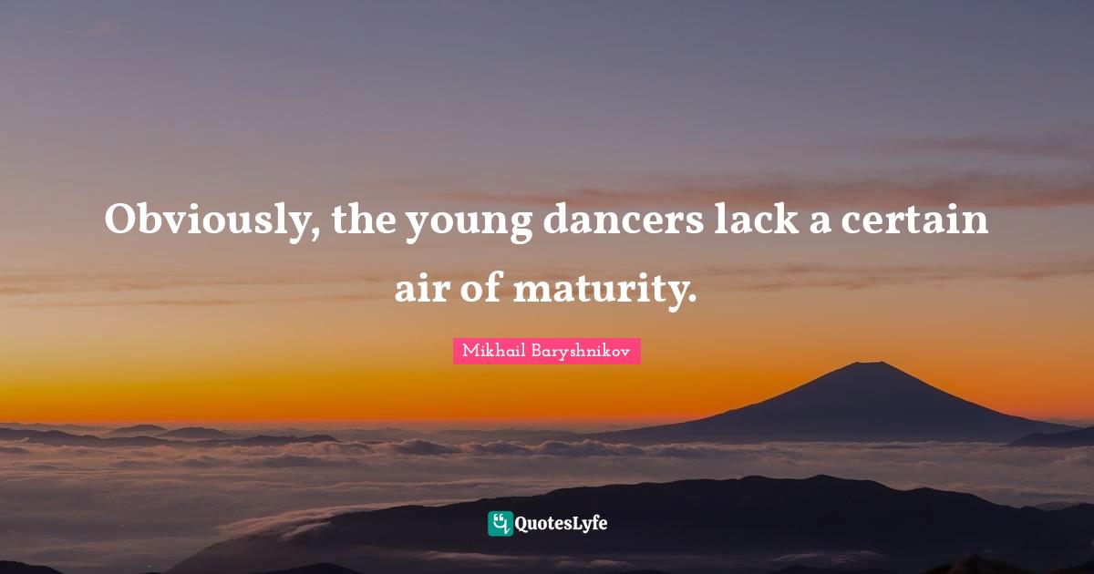 Obviously, the young dancers lack a certain air of maturity.