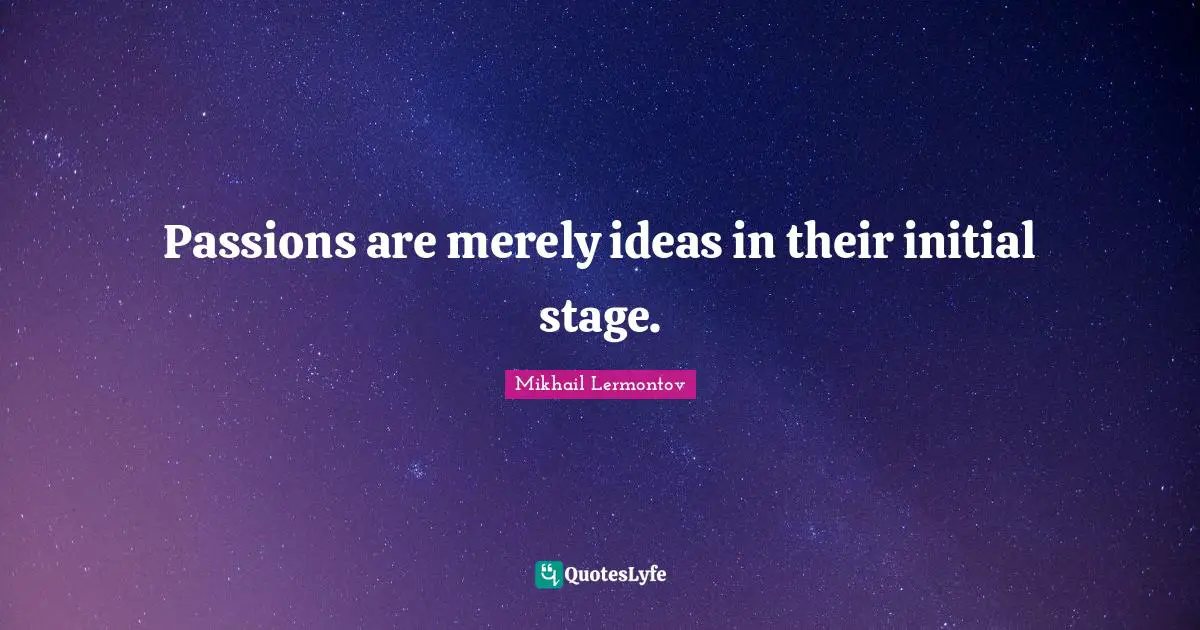 Passions are merely ideas in their initial stage.