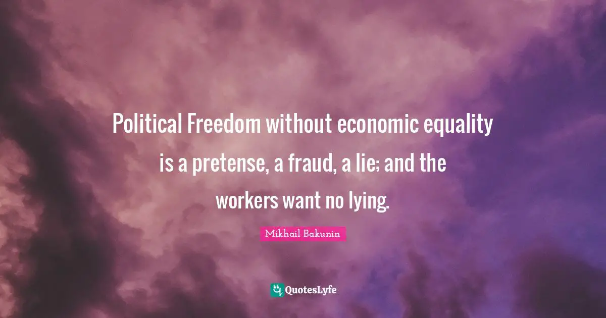 Political Quotes: "Political Freedom without economic equality is a pretense, a fraud, a lie; and the workers want no lying."