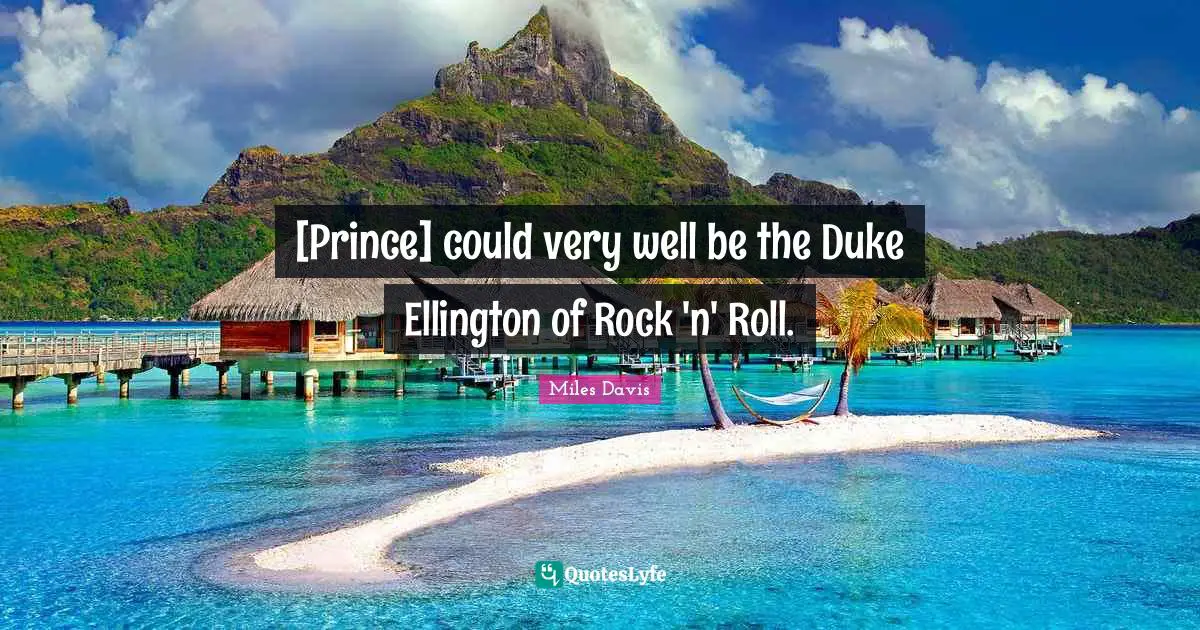 [Prince] could very well be the Duke Ellington of Rock 'n' Roll.