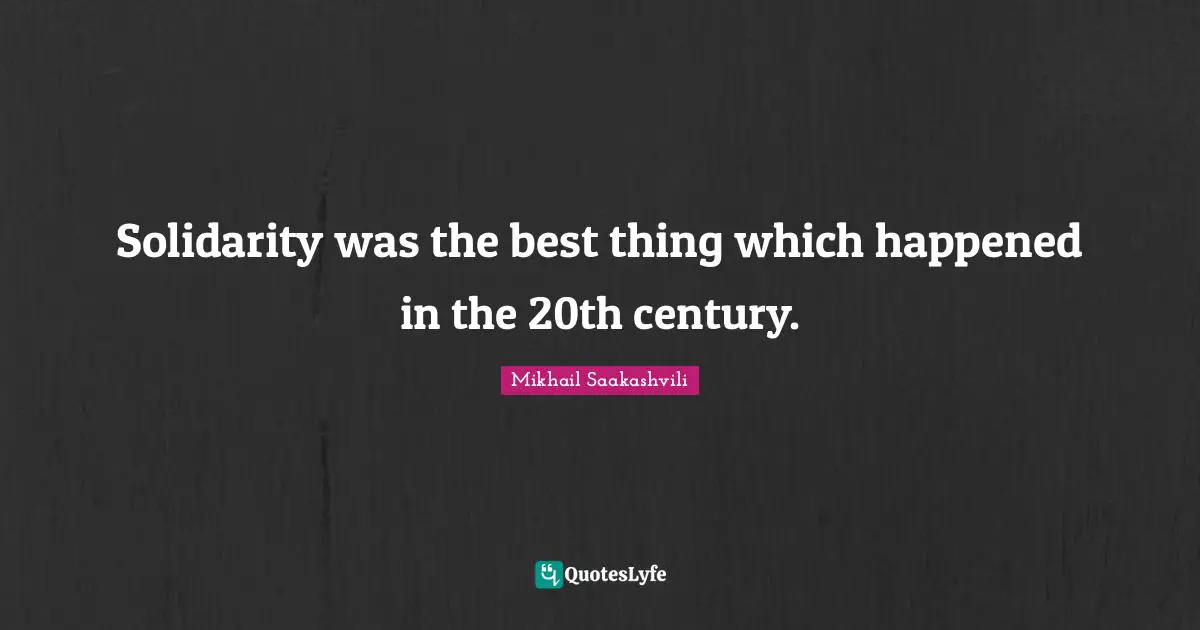 Solidarity was the best thing which happened in the 20th century.