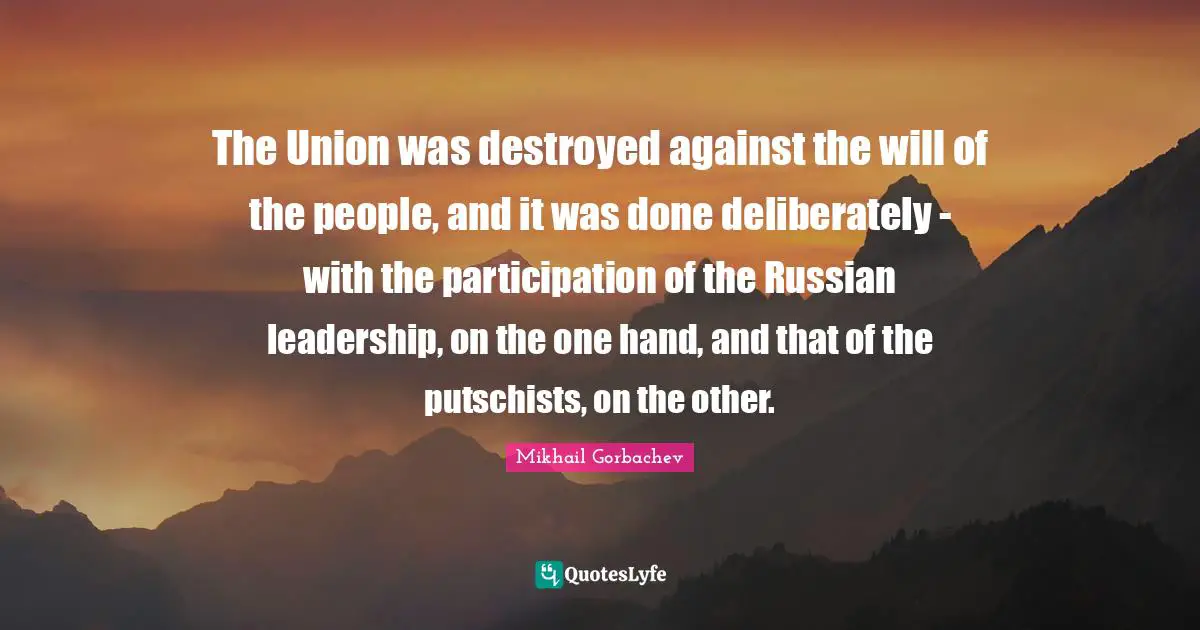 The Union was destroyed against the will of the people, and it was done deliberately - with the participation of the Russian leadership, on the one hand, and that of the putschists, on the other.