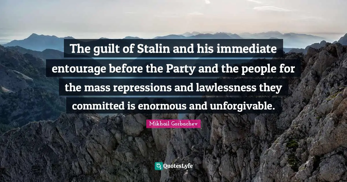 The guilt of Stalin and his immediate entourage before the Party and the people for the mass repressions and lawlessness they committed is enormous and unforgivable.