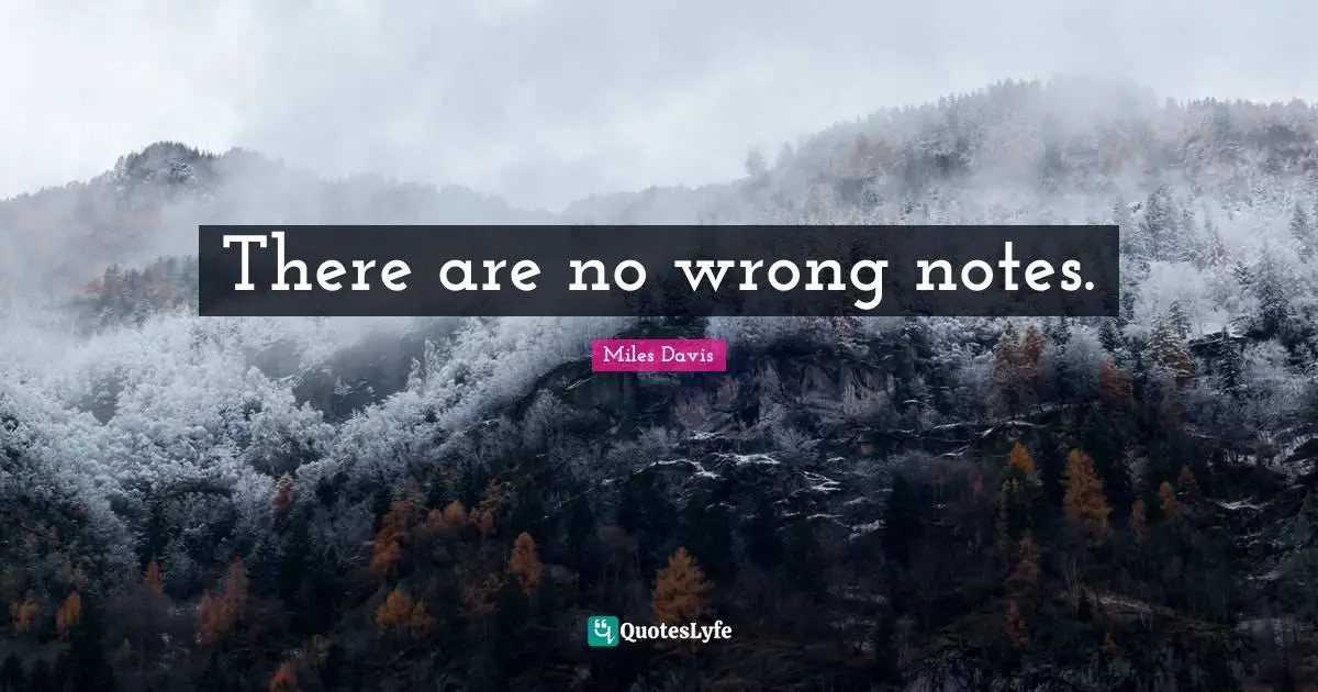 Notes Music Quotes: "There are no wrong notes."