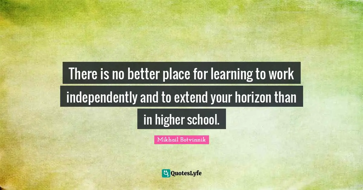 There is no better place for learning to work independently and to extend your horizon than in higher school.