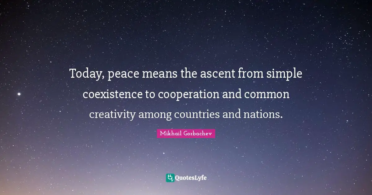 Coexistence Quotes: "Today, peace means the ascent from simple coexistence to cooperation and common creativity among countries and nations."