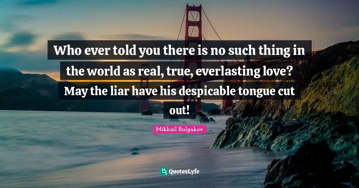 Despicable Quotes: "Who ever told you there is no such thing in the world as real, true, everlasting love? May the liar have his despicable tongue cut out!"