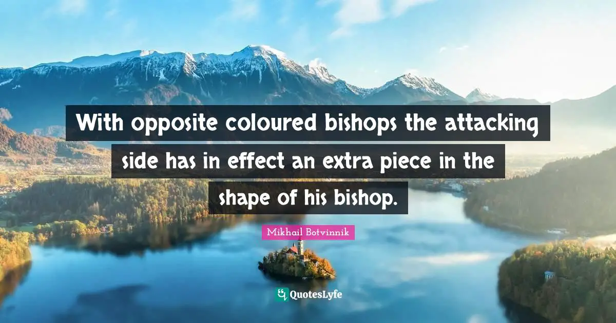 Attacking Quotes: "With opposite coloured bishops the attacking side has in effect an extra piece in the shape of his bishop."
