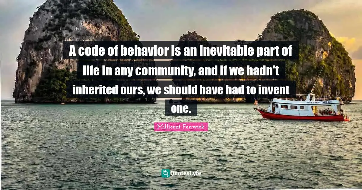A code of behavior is an inevitable part of life in any community, and if we hadn't inherited ours, we should have had to invent one.
